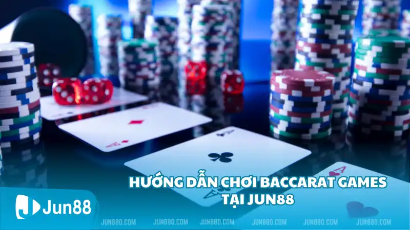 Hướng dẫn chơi Baccarat Games tại Jun88