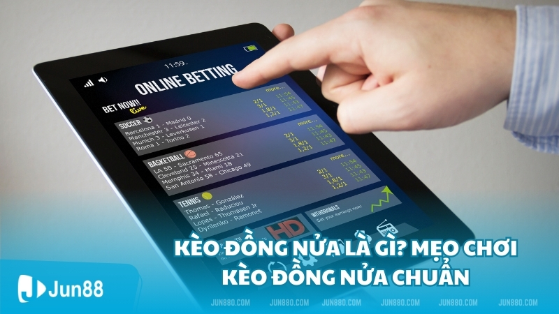 Kèo đồng nửa là gì? Mẹo chơi kèo đồng nửa chuẩn không cần chỉnh