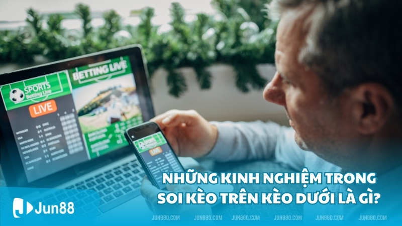 Những kinh nghiệm trong soi kèo trên kèo dưới là gì?