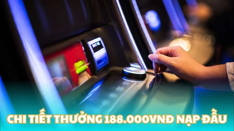 Chi tiết thưởng 188.000VNĐ nạp đầu