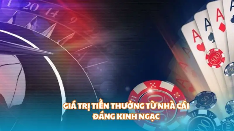 Giá trị tiền thưởng từ nhà cái đáng kinh ngạc